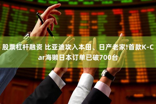 股票杠杆融资 比亚迪攻入本田、日产老家!首款K-Car海獭日本订单已破700台